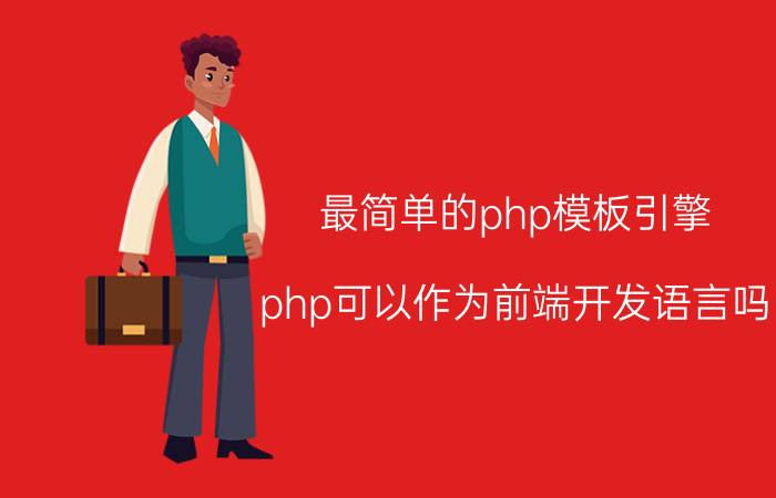 最简单的php模板引擎 php可以作为前端开发语言吗？